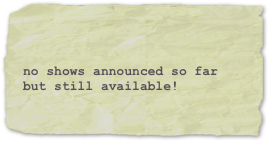 

no shows announced so far but still available!
